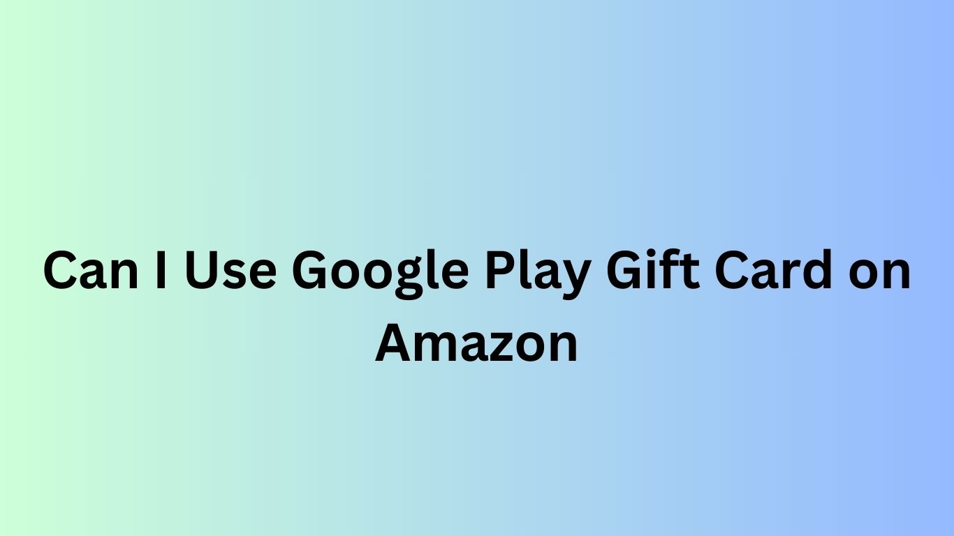 Can I Use Google Play Gift Card on Amazon