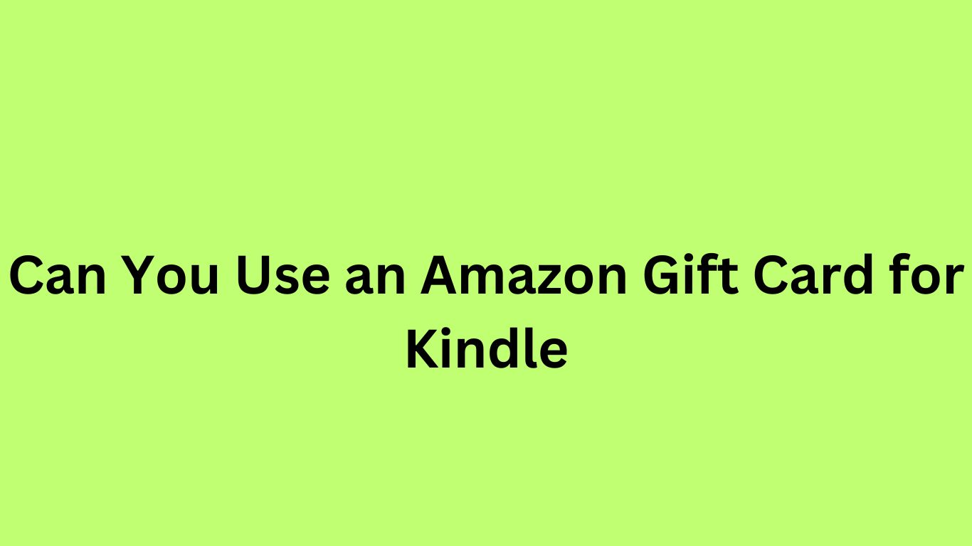 Can You Use an Amazon Gift Card for Kindle