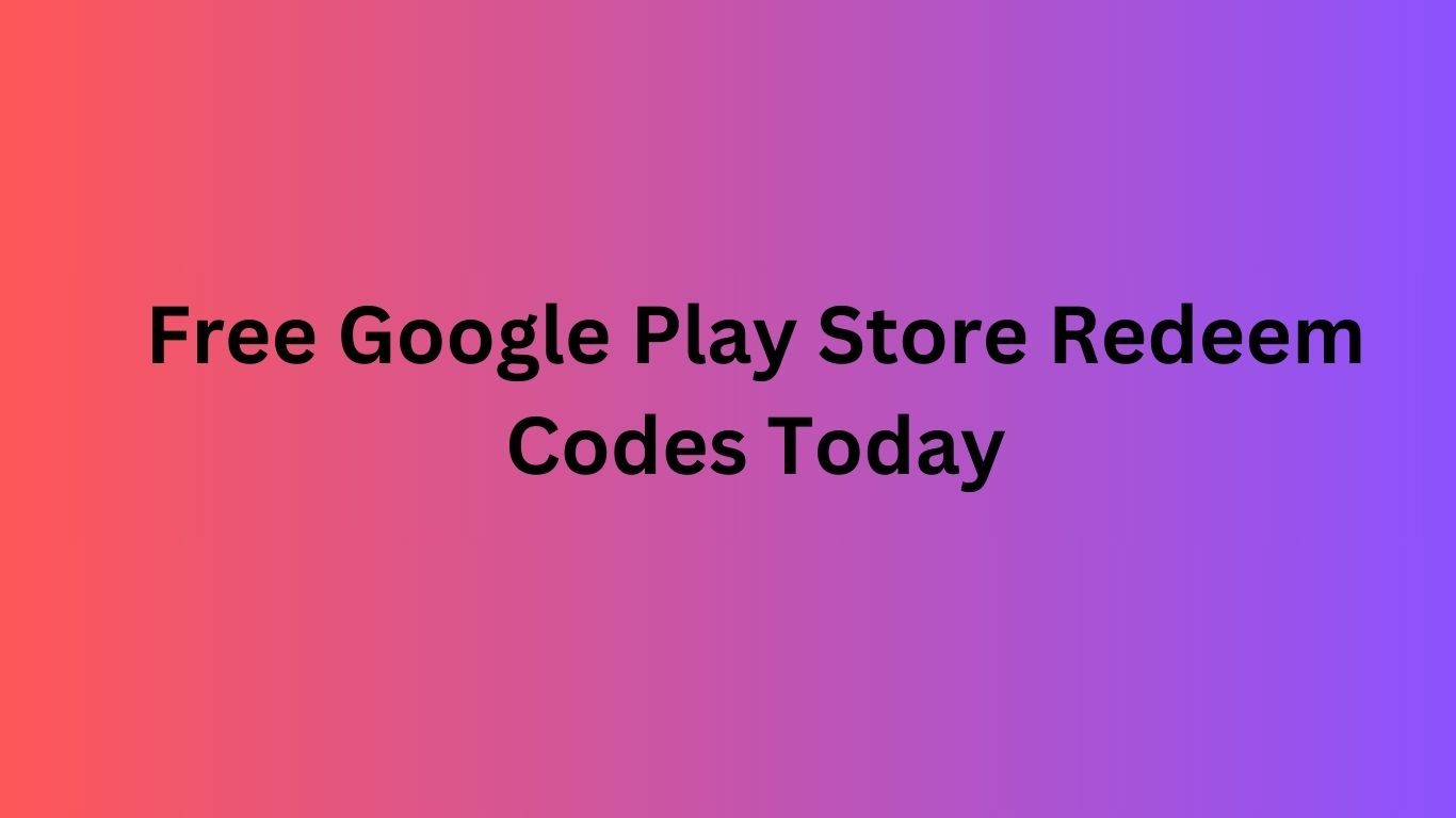 Free Google Play Store Redeem Codes Today