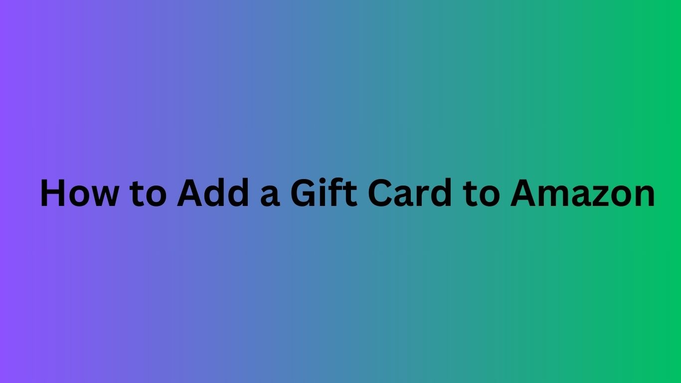 How to Add a Gift Card to Amazon