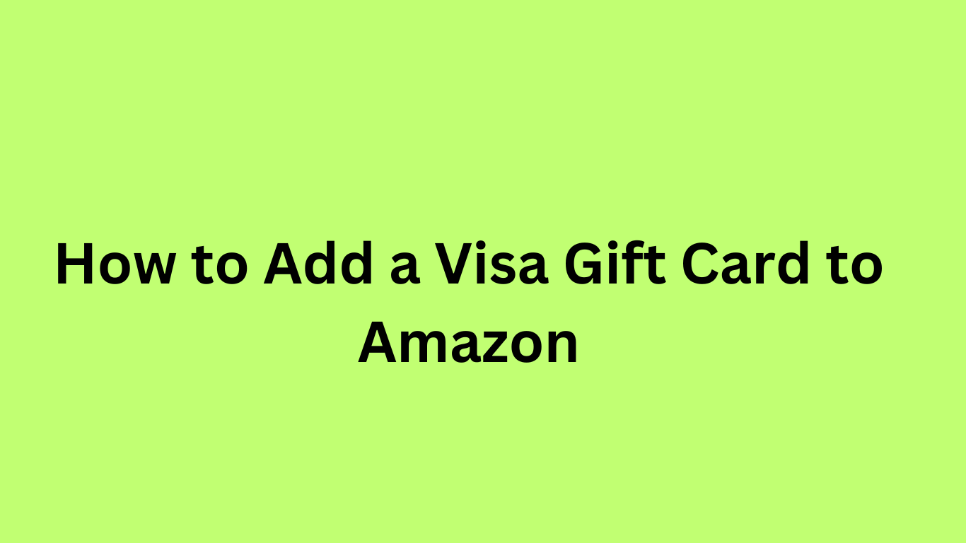 How to Add a Visa Gift Card to Amazon