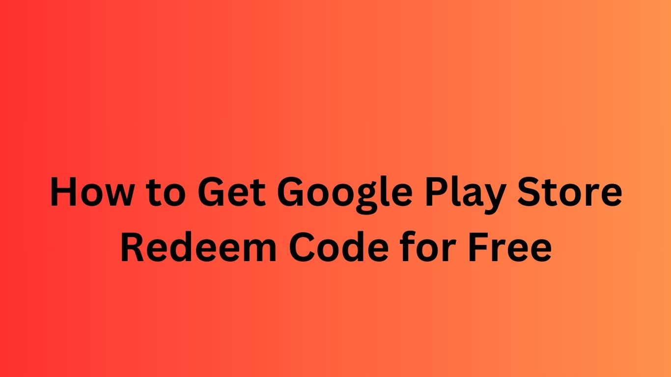 How to Get Google Play Store Redeem Code for Free