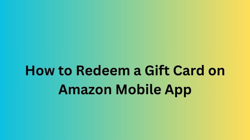 How to Redeem a Gift Card on Amazon Mobile App