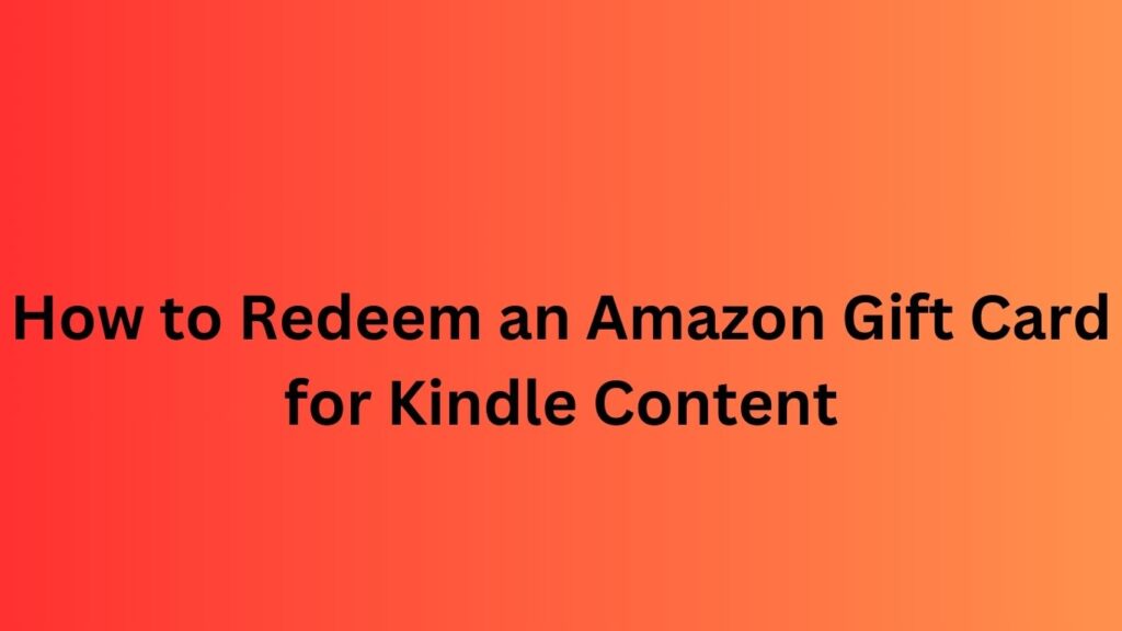 How to Redeem an Amazon Gift Card for Kindle Content