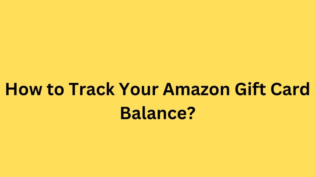 How to Track Your Amazon Gift Card Balance?