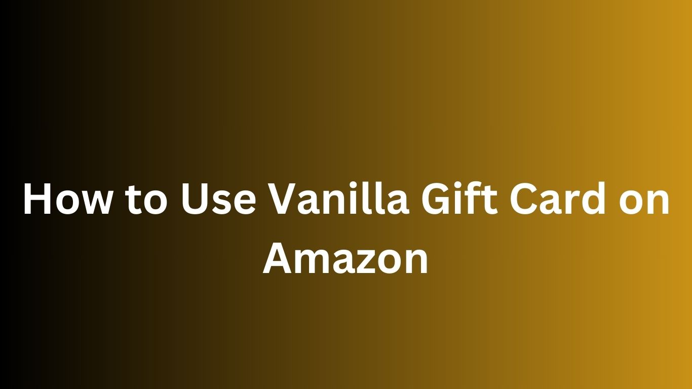 How to Use Vanilla Gift Card on Amazon