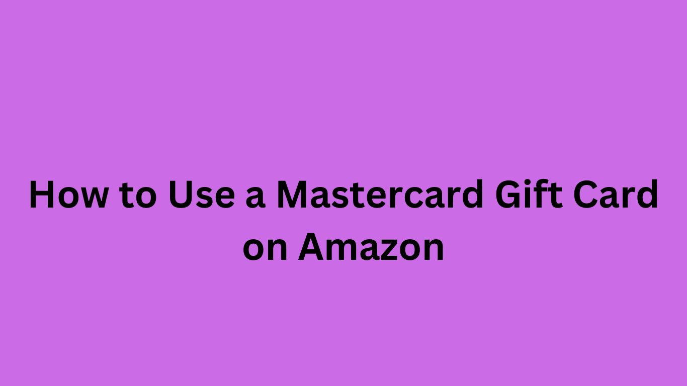 How to Use a Mastercard Gift Card on Amazon