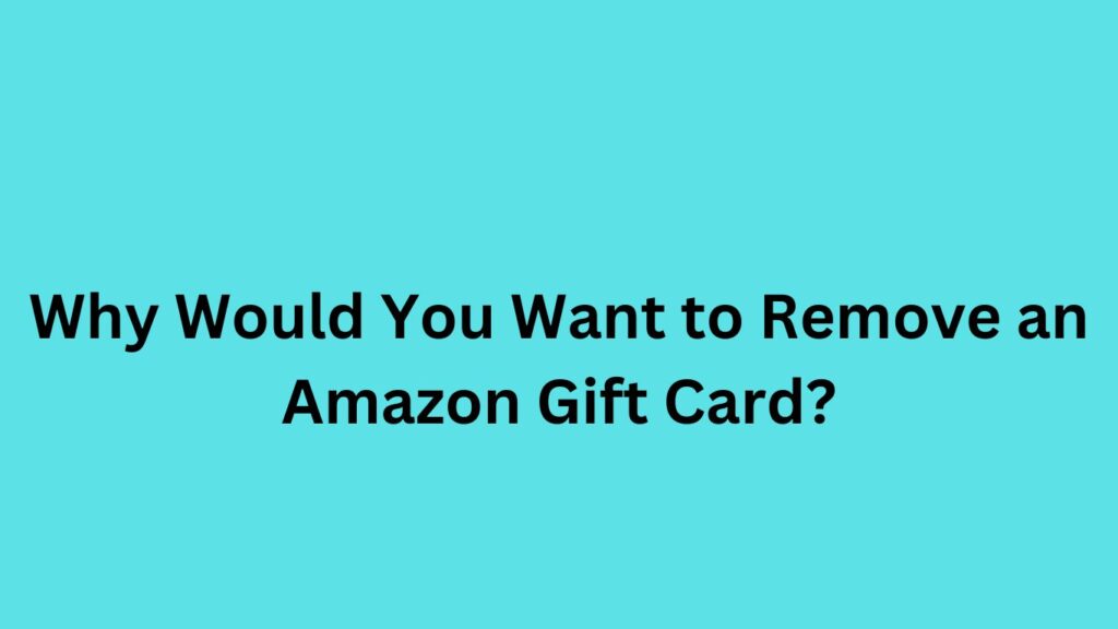 Why Would You Want to Remove an Amazon Gift Card?