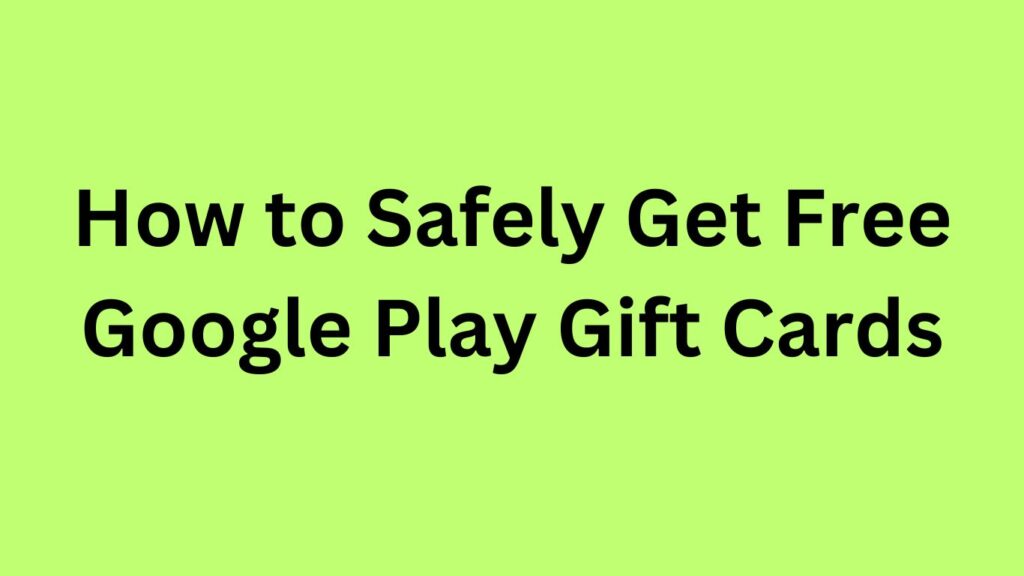 How to Safely Get Free Google Play Gift Cards